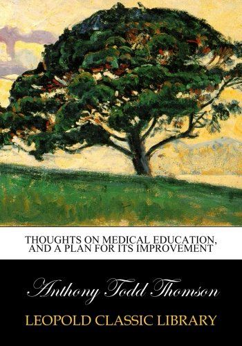 Thoughts on medical education, and a plan for its improvement