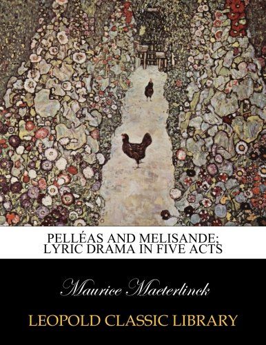 Pelléas and Melisande; Lyric Drama in Five Acts
