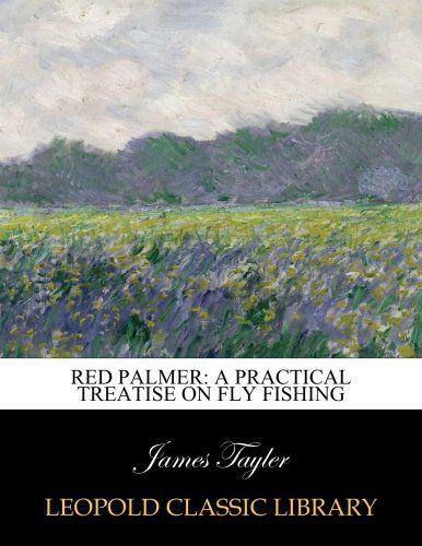 Red Palmer: A Practical Treatise on Fly Fishing