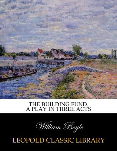 The building fund, a play in three acts