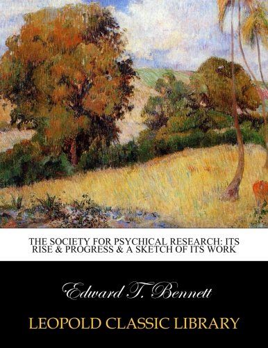 The Society for Psychical Research: Its Rise & Progress & a Sketch of Its Work