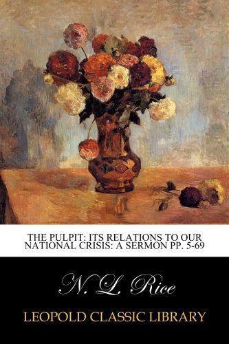 The Pulpit: Its Relations to Our National Crisis: A Sermon pp. 5-69