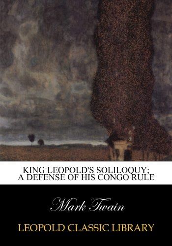 King Leopold's soliloquy; a defense of his Congo rule