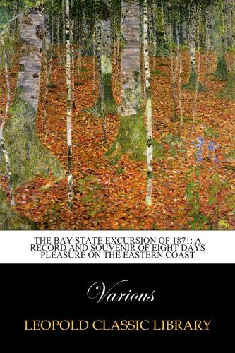 The Bay State Excursion of 1871: A Record and Souvenir of Eight Days Pleasure on the Eastern Coast