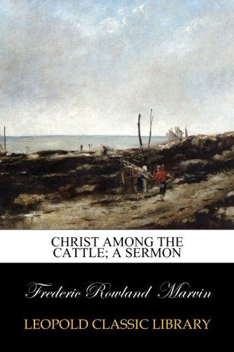 Christ among the cattle; a sermon
