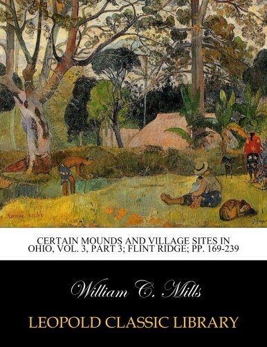 Certain Mounds and Village Sites in Ohio, Vol. 3, Part 3; Flint ridge; pp. 169-239