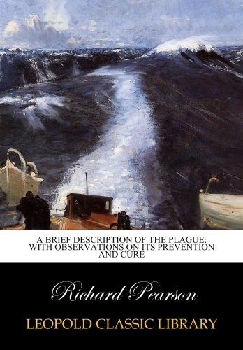 A Brief Description of the Plague: With Observations on Its Prevention and Cure