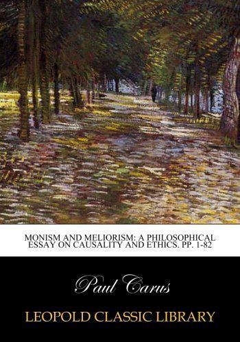 Monism and Meliorism: A Philosophical Essay on Causality and Ethics. pp. 1-82