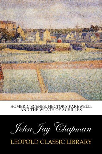Homeric Scenes: Hector's Farewell, and The Wrath of Achilles