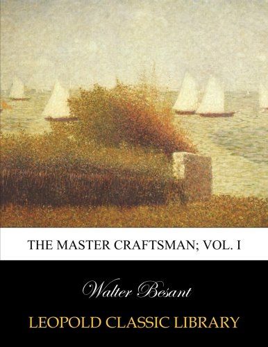 The master craftsman; Vol. I