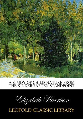 A study of child-nature from the kindergarten standpoint