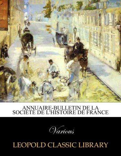 Annuaire-bulletin de la Société de l'histoire de France (French Edition)