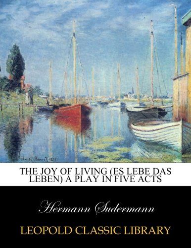 The joy of living (Es lebe das leben) A play in five acts