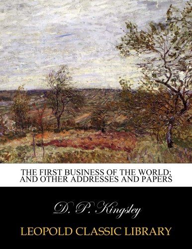 The first business of the world; and other addresses and papers
