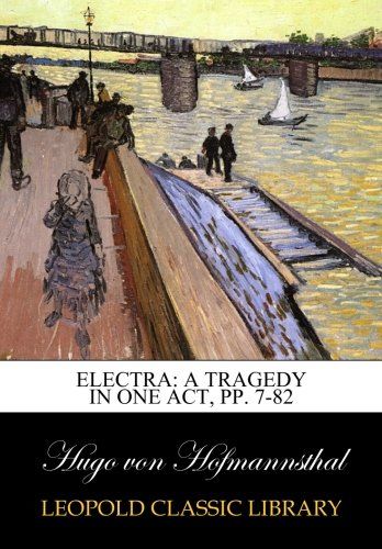 Electra: A Tragedy in One Act, pp. 7-82