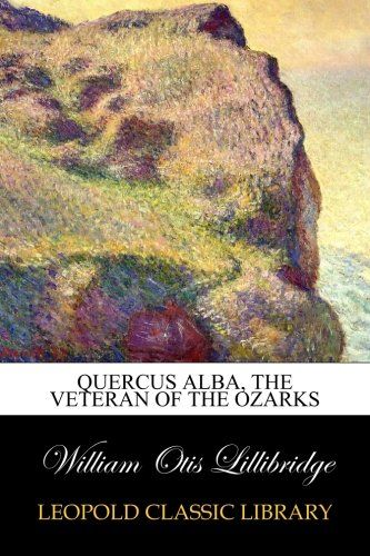 Quercus alba, the veteran of the Ozarks