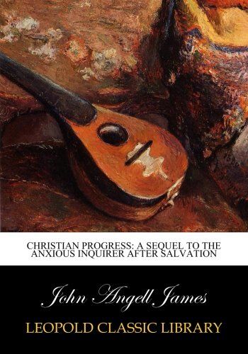 Christian progress: a sequel to The anxious inquirer after salvation