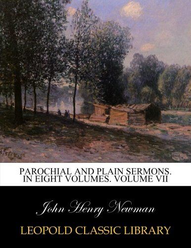 Parochial and plain sermons. In eight volumes. Volume VII