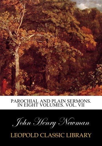 Parochial and plain sermons. In eight volumes. Vol. VII