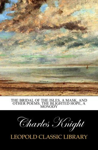 The bridal of the Isles, a mask, and other poems. The blighted hope, a monody