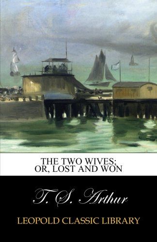 The two wives; or, Lost and won