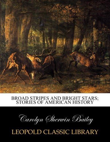 Broad Stripes and Bright Stars; Stories of American History