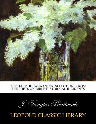 The Harp of Canaan; or, Selections from the poets on Bible historical incidents