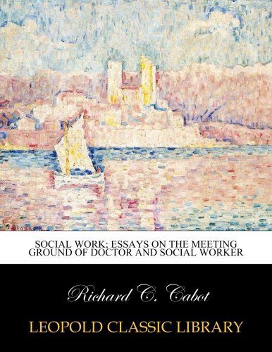 Social work; essays on the meeting ground of doctor and social worker