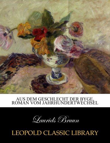 Aus dem Geschlecht der Byge, Roman vom Jahrhundertwechsel (German Edition)