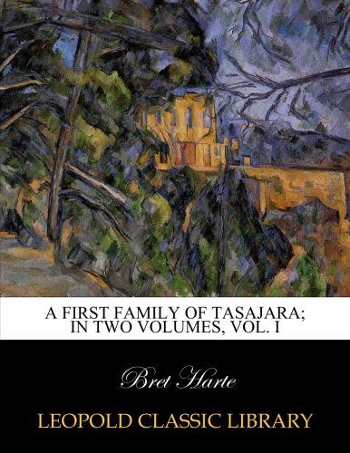 A first family of Tasajara; In two Volumes, Vol. I