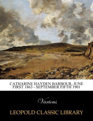 Catharine Hayden Barbour, June first 1863 - September fifth 1901
