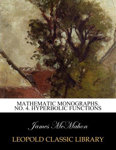Mathematic monographs. No. 4. Hyperbolic functions