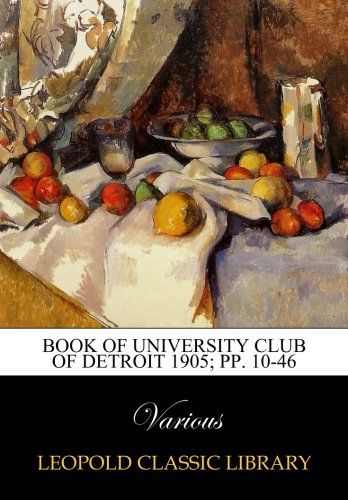 Book of University Club of Detroit 1905; pp. 10-46