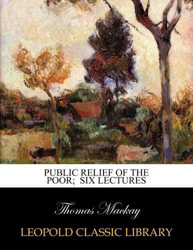 Public relief of the poor;  Six lectures