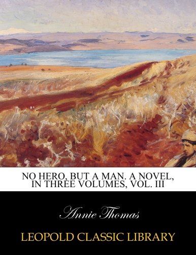 No hero, but a man. A novel, in three volumes, vol. III