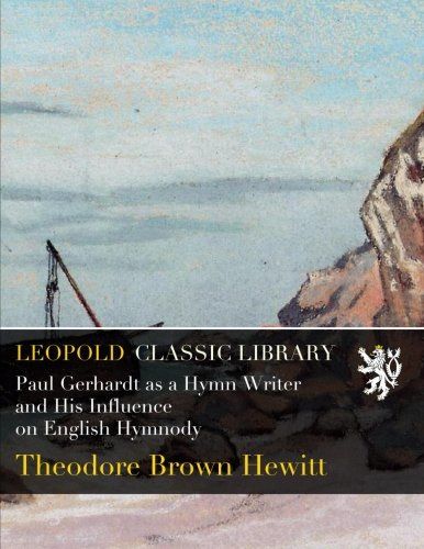 Paul Gerhardt as a Hymn Writer and His Influence on English Hymnody