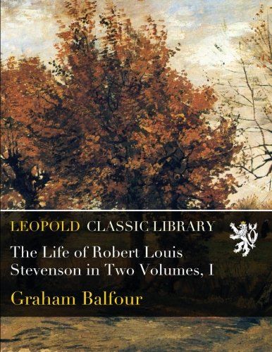 The Life of Robert Louis Stevenson in Two Volumes, I
