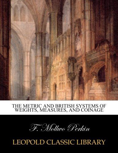 The metric and British systems of weights, measures, and coinage