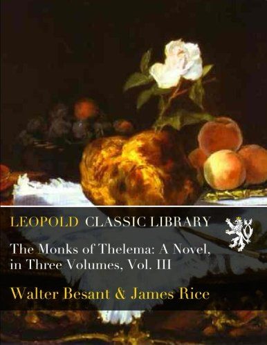 The Monks of Thelema: A Novel, in Three Volumes, Vol. III