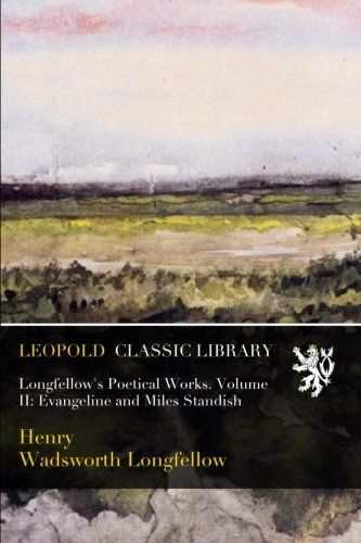 Longfellow's Poetical Works. Volume II: Evangeline and Miles Standish