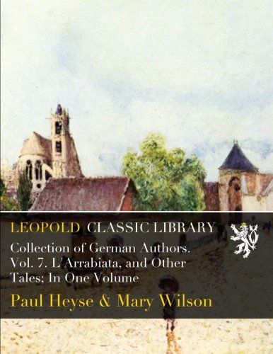 Collection of German Authors. Vol. 7. L'Arrabiata, and Other Tales; In One Volume