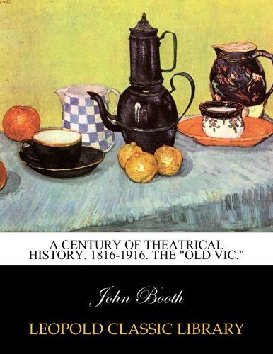 A century of theatrical history, 1816-1916. The "Old Vic."
