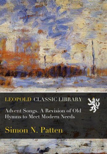 Advent Songs. A Revision of Old Hymns to Meet Modern Needs