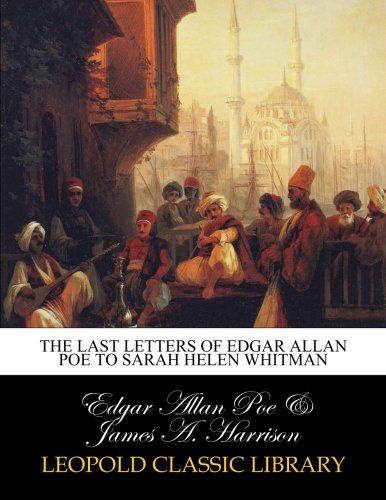 The last letters of Edgar Allan Poe to Sarah Helen Whitman