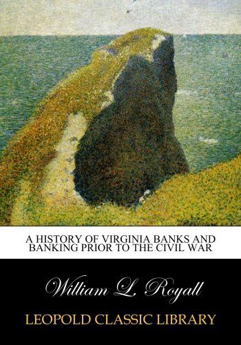 A History of Virginia Banks and Banking Prior to the Civil War