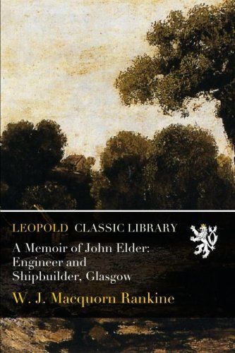 A Memoir of John Elder: Engineer and Shipbuilder, Glasgow