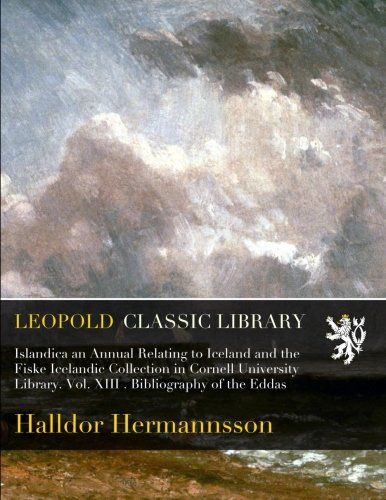 Islandica an Annual Relating to Iceland and the Fiske Icelandic Collection in Cornell University Library. Vol. XIII . Bibliography of the Eddas