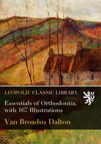 Essentials of Orthodontia, with 167 Illustrations