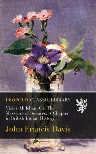 Vizier Ali Khan; Or, The Massacre of Benares: A Chapter in British Indian History