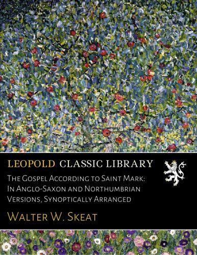 The Gospel According to Saint Mark: In Anglo-Saxon and Northumbrian Versions, Synoptically Arranged